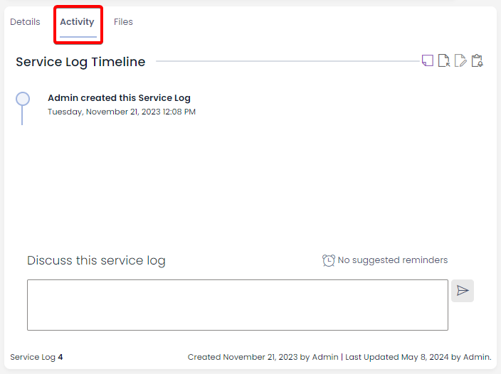 A screenshot of the Activities page for an item. The screenshot is annotated with a red box to highlight that the &quot;Activity&quot; tab is currently selected. Underneath the tab strip is the label &quot;Service Log Timeline&quot;. In this example, there is only one entry in the timeline which reads &quot;Admin created this Service Log&quot; and an example date and time that this occurred. At the bottom of the &quot;Activity&quot; page is a textbox where the user can type a message or reminder.